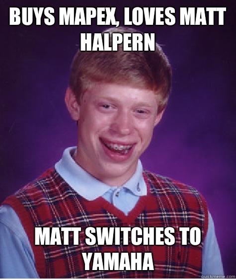 Buys mapex, loves matt halpern Matt switches to Yamaha   Bad Luck Brian