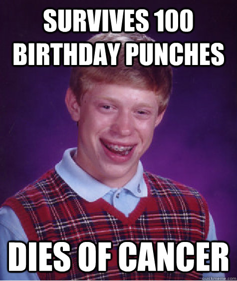 Survives 100 birthday Punches Dies of cancer  Bad Luck Brian