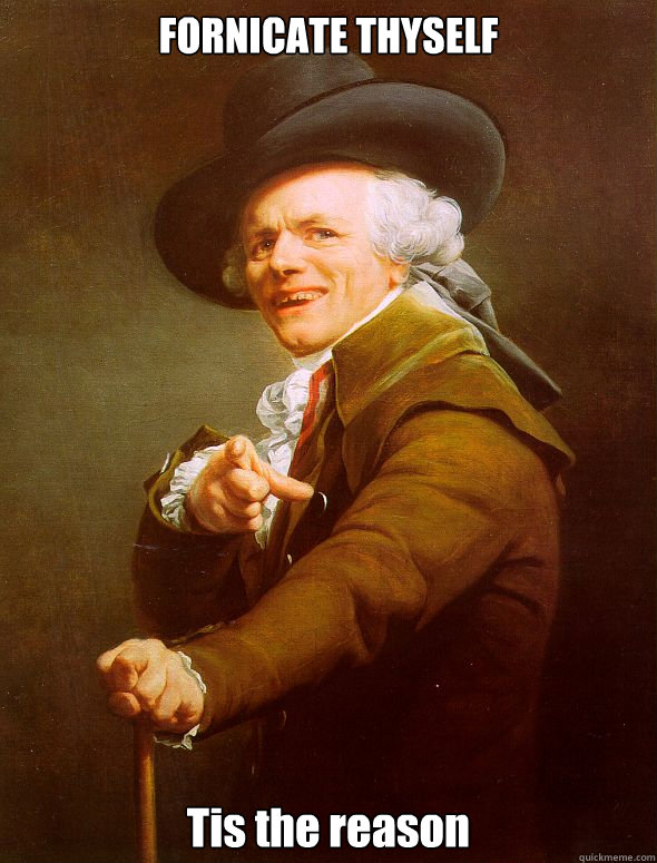 FORNICATE THYSELF Tis the reason  Joseph Ducreux