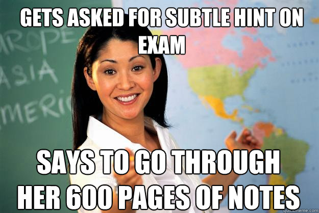 Gets asked for subtle hint on exam says to go through her 600 pages of notes  - Gets asked for subtle hint on exam says to go through her 600 pages of notes   Unhelpful High School Teacher