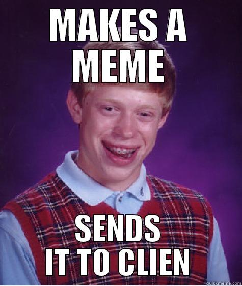 MAKES A MEME SENDS IT TO CLIEN Bad Luck Brian