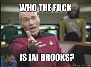 Who the fuck is jai brooks?  Annoyed Picard