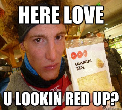 HERE LOVE U LOOKIN RED UP?  