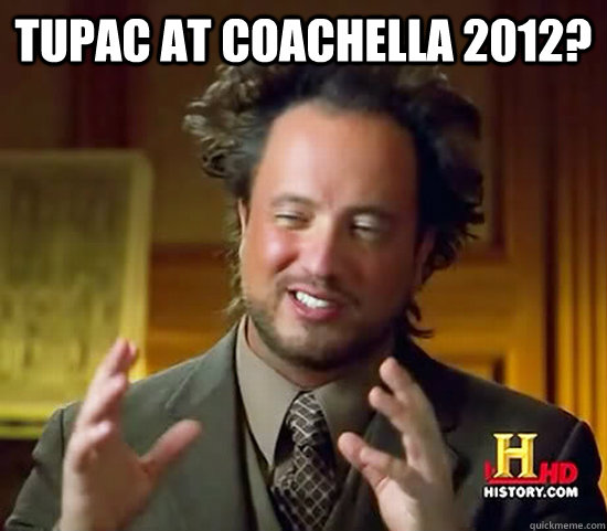 TUPAC at Coachella 2012?   Ancient Aliens