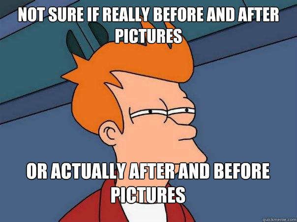 Not sure if really before and after pictures Or actually after and before pictures   Futurama Fry