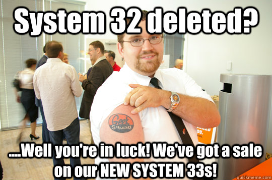 System 32 deleted? ....Well you're in luck! We've got a sale on our NEW SYSTEM 33s!  GeekSquad Gus