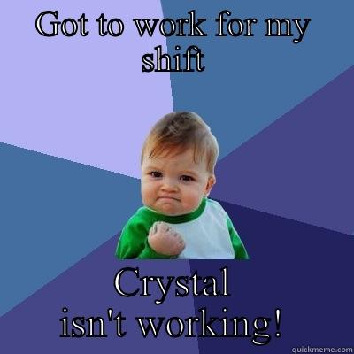 GOT TO WORK FOR MY SHIFT CRYSTAL ISN'T WORKING! Success Kid