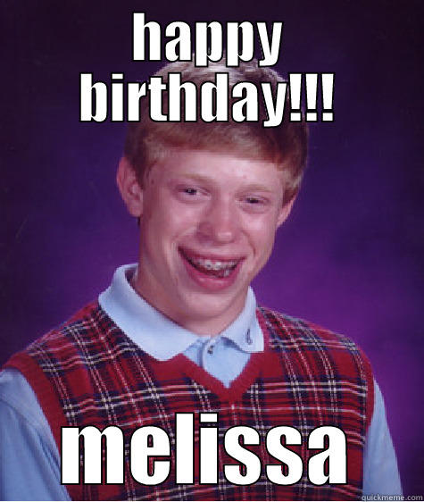 bday girl - HAPPY BIRTHDAY!!! MELISSA Bad Luck Brian