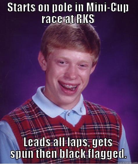 Zack's stupid - STARTS ON POLE IN MINI-CUP RACE AT RKS LEADS ALL LAPS, GETS SPUN THEN BLACK FLAGGED. Bad Luck Brian