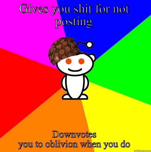 GIVES YOU SHIT FOR NOT POSTING DOWNVOTES YOU TO OBLIVION WHEN YOU DO Scumbag Redditor