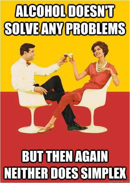 Alcohol doesn't solve any problems But then again neither does Simplex - Alcohol doesn't solve any problems But then again neither does Simplex  alcohol doesnt solve