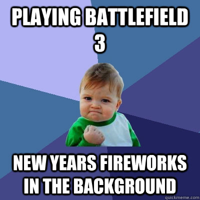 Playing Battlefield 3 New Years fireworks in the background  Success Kid