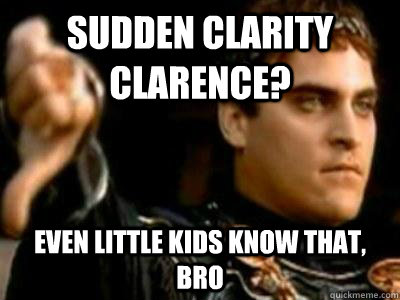 Sudden clarity clarence? even little kids know that, bro  Downvoting Roman