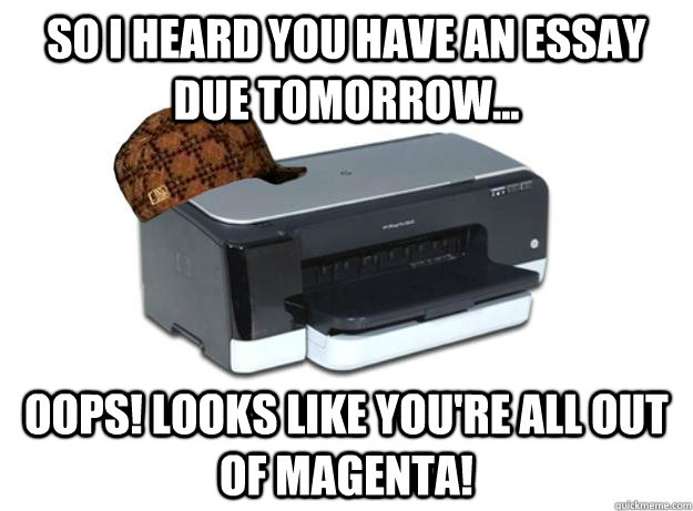 So I heard you have an essay due tomorrow... oops! looks like you're all out of magenta!  Scumbag Printer