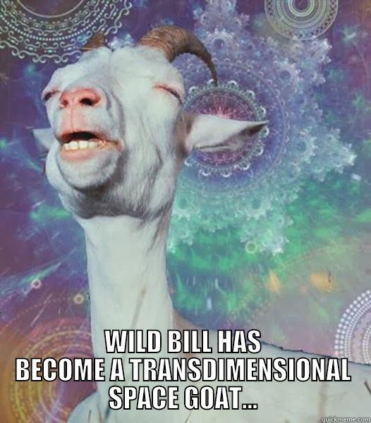 super high goat -  WILD BILL HAS BECOME A TRANSDIMENSIONAL SPACE GOAT... Misc