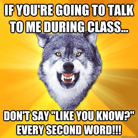 If you're going to talk to me during class... DON'T SAY 