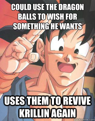 could use the dragon balls to wish for something he wants uses them to revive krillin again  Good Guy Goku