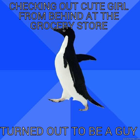 CHECKING OUT CUTE GIRL FROM BEHIND AT THE GROCERY STORE TURNED OUT TO BE A GUY Socially Awkward Penguin