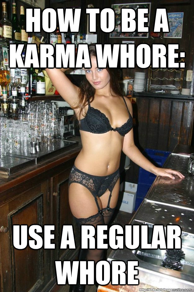 How to be a karma whore: Use a regular whore  Bombshell Bartender