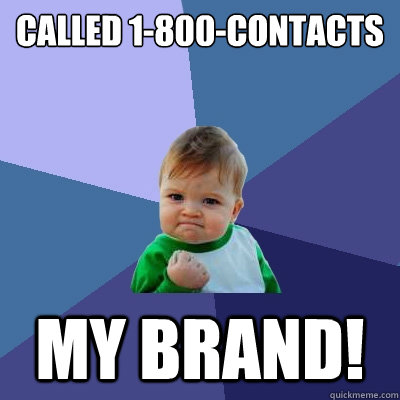 Called 1-800-Contacts MY BRAND! - Called 1-800-Contacts MY BRAND!  Success Kid