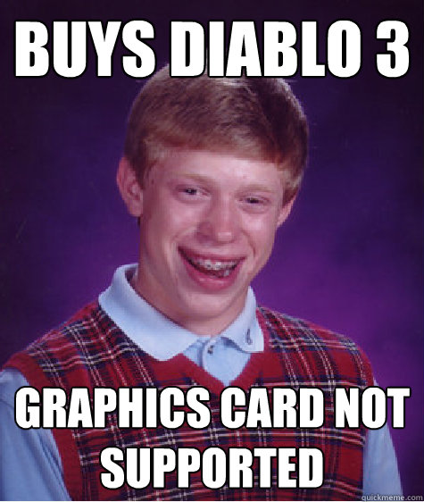 Buys diablo 3  graphics card not supported - Buys diablo 3  graphics card not supported  Bad Luck Brian