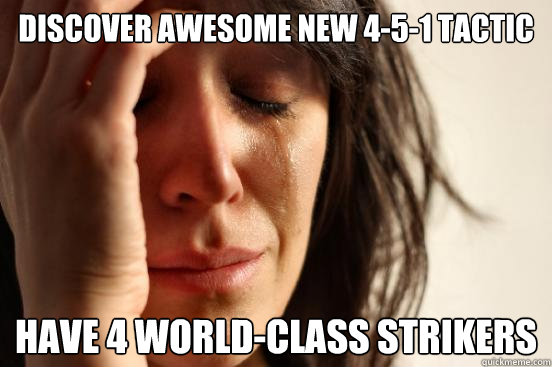 Discover awesome new 4-5-1 tactic Have 4 world-class strikers  First World Problems