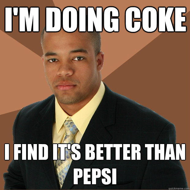 I'm doing coke I find it's better than pepsi - I'm doing coke I find it's better than pepsi  Successful Black Man