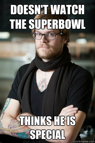 doesn't watch the superbowl thinks he is special  Hipster Barista