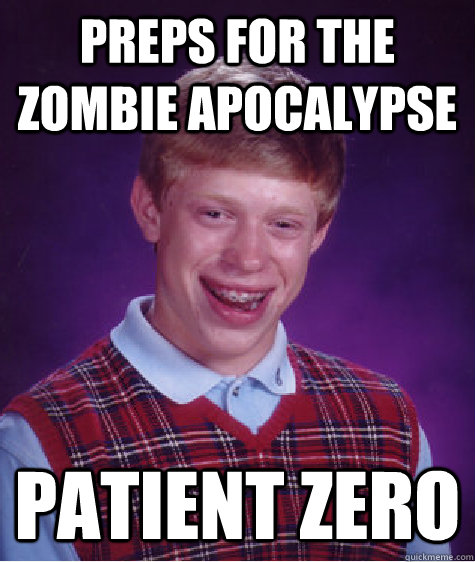 Preps for the Zombie Apocalypse  Patient Zero  Bad Luck Brian