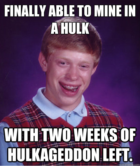 Finally able to mine in a hulk With two weeks of hulkageddon left.  Bad Luck Brian