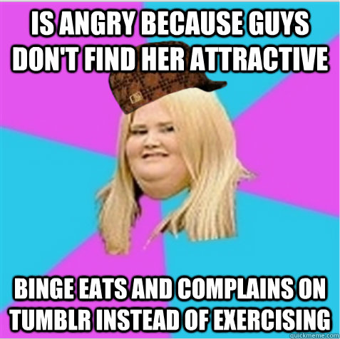 is angry because guys don't find her attractive binge eats and complains on tumblr instead of exercising - is angry because guys don't find her attractive binge eats and complains on tumblr instead of exercising  scumbag fat girl