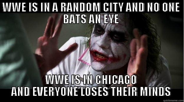 WWE IS IN A RANDOM CITY AND NO ONE BATS AN EYE WWE IS IN CHICAGO AND EVERYONE LOSES THEIR MINDS Joker Mind Loss