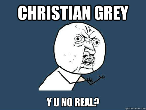 Christian Grey y u no real? - Christian Grey y u no real?  Y U No