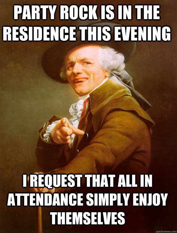 Party rock is in the residence this evening I request that all in attendance simply enjoy themselves  Joseph Ducreux