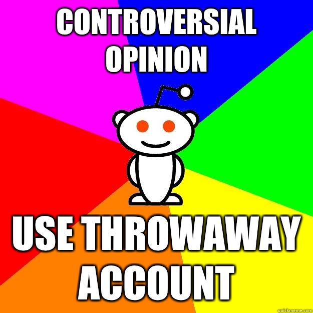 Controversial opinion Use throwaway account  Reddit Alien