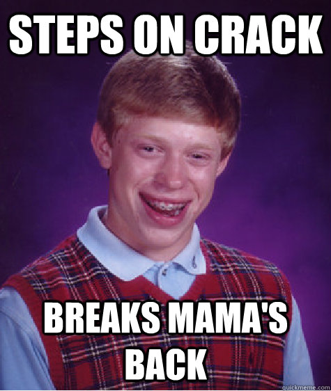 Steps on crack breaks mama's back  Bad Luck Brian