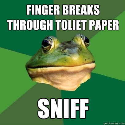 finger breaks through toliet paper sniff  - finger breaks through toliet paper sniff   Foul Bachelor Frog