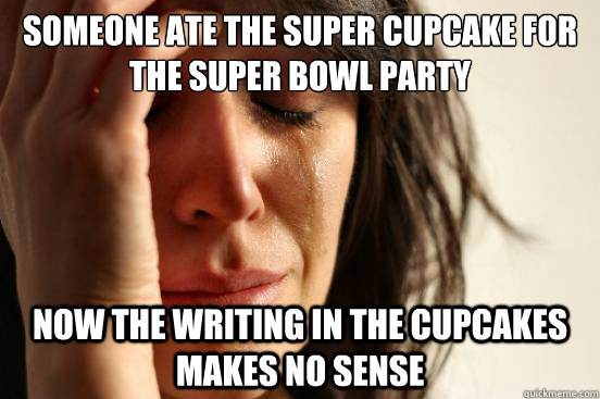 Someone ate the Super cupcake for the Super Bowl Party Now the writing in the cupcakes makes no sense  First World Problems