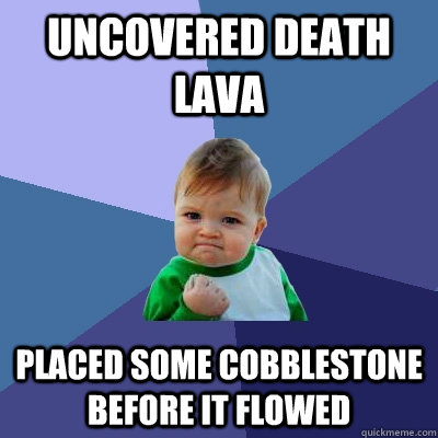 UNCOVERED DEATH LAVA PLACED SOME COBBLESTONE BEFORE IT FLOWED - UNCOVERED DEATH LAVA PLACED SOME COBBLESTONE BEFORE IT FLOWED  Success Kid