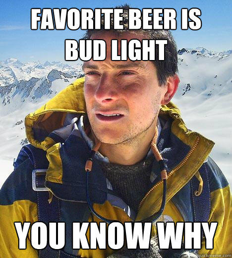 favorite beer is  bud light you know why  