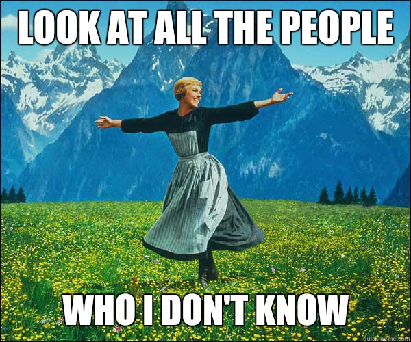 look at all the people  Who I don't know - look at all the people  Who I don't know  Sound of Music