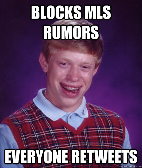 Blocks MLS Rumors Everyone retweets   Bad Luck Brian