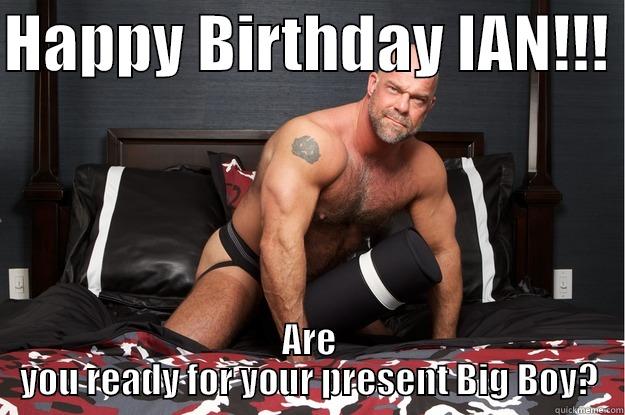 HAPPY BIRTHDAY IAN!!!  ARE YOU READY FOR YOUR PRESENT BIG BOY? Gorilla Man