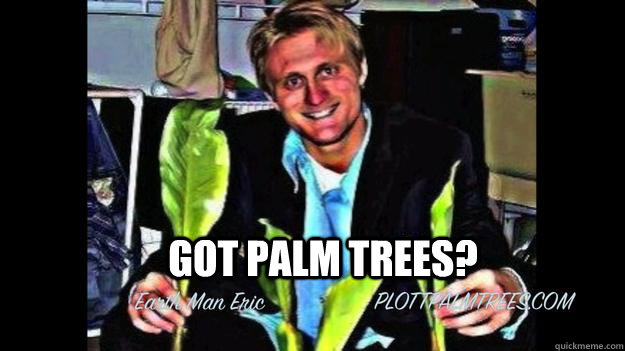 Got Palm Trees? - Got Palm Trees?  got palm trees