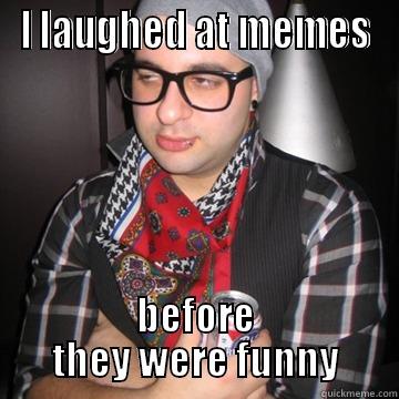 meme hipster - I LAUGHED AT MEMES BEFORE THEY WERE FUNNY Oblivious Hipster