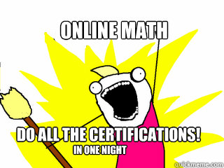 Online math DO all the certifications!
 in one night  All The Things