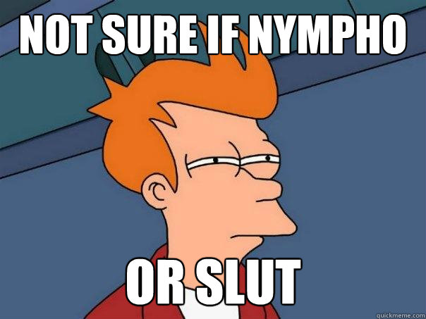 not sure if nympho or slut  Futurama Fry