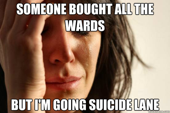 SOMEONE BOUGHT ALL THE WARDS BUT I'M GOING SUICIDE LANE  First World Problems