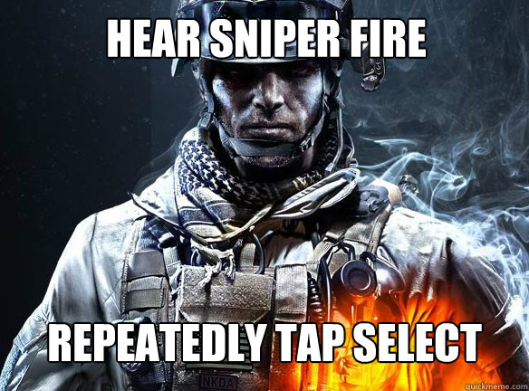 HEAR SNIPER FIRE
 REPEATEDLY TAP SELECT  Battlefield 3