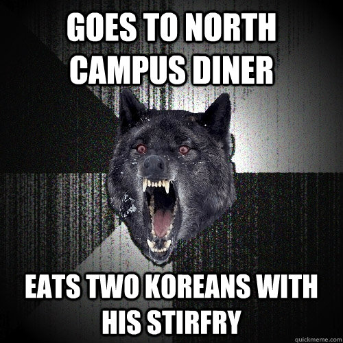 Goes to North Campus Diner Eats two koreans with his stirfry - Goes to North Campus Diner Eats two koreans with his stirfry  Insanity Wolf